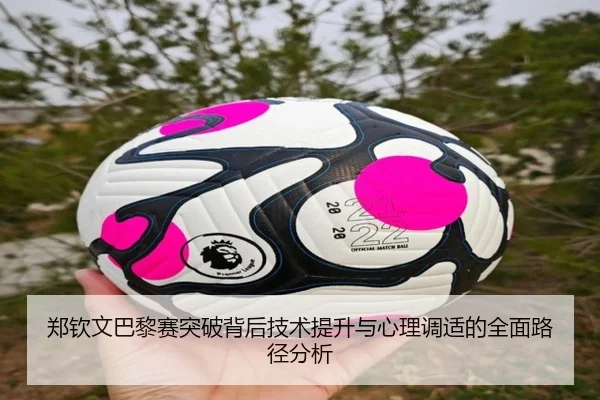 郑钦文巴黎赛突破背后技术提升与心理调适的全面路径分析